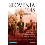 Slovenia 1945: Memories of Death and Survival After World War II 9781784533595
