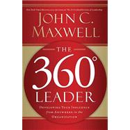 360 Degree Leader : Developing Your Influence from Anywhere in the Organization 9781400203598
