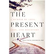 The Present Heart A Memoir of Love, Loss, and Discovery 9781609613600