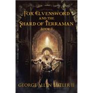 Fox Elvensword and the Shard of Terraman 9781504973601
