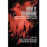Holy Terror: Understanding Religion and Violence in Popular Culture 9781845533601