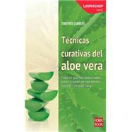 Tecnicas curativas del aloe vera / Healing techniques of aloe vera: Todo Lo Que Necesitas Saber Para Cuidarte De Una Forma Natural Con Aloe Vera 9788499173603
