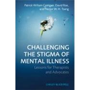 Challenging the Stigma of Mental Illness : Lessons for Therapists and Advocates 9780470683606