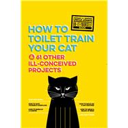 Uncle John's How to Toilet Train Your Cat And 61 Other Ill-Conceived Projects 9781626863606