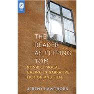 The Reader As Peeping Tom: Nonreciprocal Gazing in Narrative Fiction and Film 9780814293607
