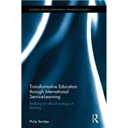 Transformative Education through International Service-Learning: Realising an ethical ecology of learning 9781138923607