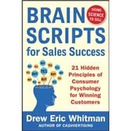 BrainScripts for Sales Success: 21 Hidden Principles of Consumer Psychology for Winning New Customers 9780071833608