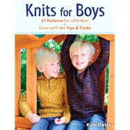 Knits for Boys: 27 Patterns for Little Men Plus Grow-with-me Tips & Tricks 9780811713610