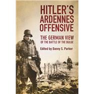 Hitler's Ardennes Offensive: The German View of the Battle of the Bulge 9781510703612