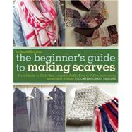 The Beginner's Guide to Making Scarves 9781632203618