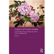 China's Leftover Women: Late Marriage Among Professional Women and its Consequences 9780415723619