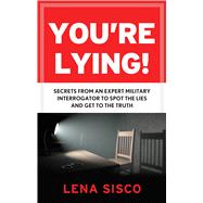 You're Lying: Secrets from an Expert Military Interrogator to Spot the Lies and Get to the Truth 9781601633620