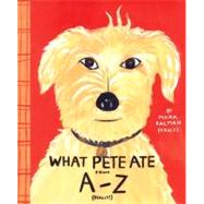What Pete Ate from A-Z: Where We Explore the English Alphabet (In Its Entirety) in Which a Certain Dog Devours a Myraid of Items Which He Should Not 9780399233623