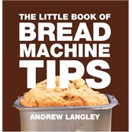 The Little Book of Bread Machine Tips 9781472903624
