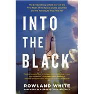 Into the Black The Extraordinary Untold Story of the First Flight of the Space Shuttle Columbia and the Men Who Flew Her 9781501123627