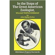 In the Steps of the Great American Zoologist, William Temple Hornaday 9781590773628
