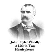 John Boyle O'Reilly: A Life in Two Hemispheres 9781907593628
