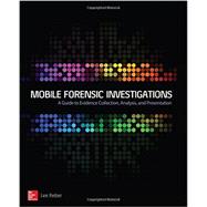 Mobile Forensic Investigations: A Guide to Evidence Collection, Analysis, and Presentation 9780071843638