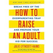 How to Raise an Adult Break Free of the Overparenting Trap and Prepare Your Kid for Success 9781250093639