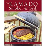 The Kamado Smoker and Grill Cookbook Recipes and Techniques for the World's Best Barbecue 9781612433639