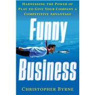 Funny Business: Harnessing the Power of Play to Give Your Company a Competitive Advantage 9781601633644