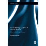 The Revolutionary Guards in Iranian Politics: Elites and Shifting Relations 9781138853645