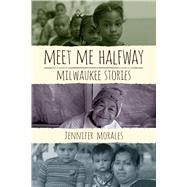 Meet Me Halfway: Milwaukee Stories 9780299303648