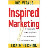 Inspired Marketing! : The Astonishing Fun New Way to Create More Profits for Your Business by Following Your Heart 9780470183649