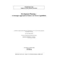 Development Planning: A Strategic Approach to Future Air Force Capabilities 9780309313650