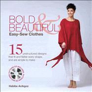 Bold & Beautiful Easy-Sew Clothes 15 Unstructured Designs That Fit and Flatter Every Shape, and Are Simple to Make 9781250023650