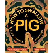 How to Swallow a Pig: Step-by-step Advice from the Animal Kingdom 9780544313651