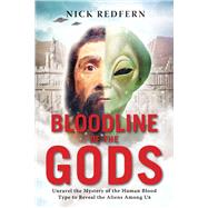 Bloodline of the Gods: Unravel the Mystery in the Human Blood Type to Reveal the Aliens Among Us 9781601633651
