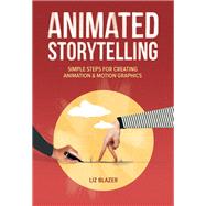 Animated Storytelling Simple Steps For Creating Animation and Motion Graphics 9780134133652
