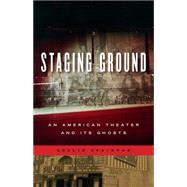 Staging Ground: An American Theater and Its' Ghosts 9780271063652
