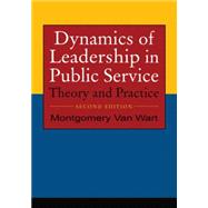 Dynamics of Leadership in Public Service: Theory and Practice 9780765623652