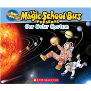 Magic School Bus Presents: Our Solar System A Nonfiction Companion to the Original Magic School Bus Series 9780545683654