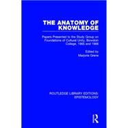 The Anatomy of Knowledge: Papers Presented to the Study Group on Foundations of Cultural Unity, Bowdoin College, 1965 and 1966 9781138903654