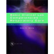 Basic Clinical Lab Competencies for Respiratory Care An Integrated Approach 9781435453654