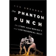 The Phantom Punch: The Story Behind Boxing's Most Controversial Bout 9781608933655