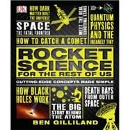 Rocket Science for the Rest of Us: Cutting-edge Concepts Made Simple 9781465433657