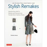 Stylish Remakes: Upcycle Your Old T's, Sweats and Flannels into Trendy Street Fashion Pieces 9784805313657
