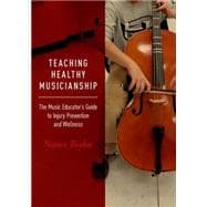 Teaching Healthy Musicianship The Music Educator's Guide to Injury Prevention and Wellness 9780190253660