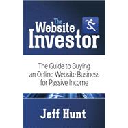 The Website Investor: The Guide to Buying an Online Website Business for Passive Income 9781630473662
