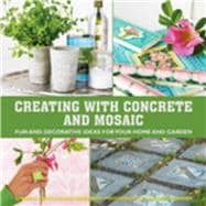 Creating With Concrete and Mosaic: Fun and Decorative Ideas for Your Home and Garden 9781632203663