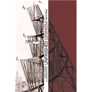 Unfinished Leninism: The Rise and Return of a Revolutionary Doctrine 9781608463664