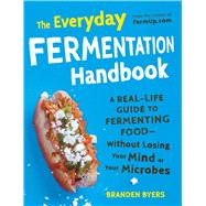 The Everyday Fermentation Handbook: A Real-Life Guide to Fermenting Food - Without Losing Your Mind or Your Microbes 9781440573668
