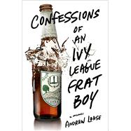 Confessions of an Ivy League Frat Boy A Memoir 9781250033673