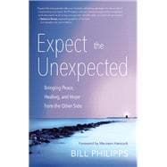 Expect the Unexpected Bringing Peace, Healing, and Hope from the Other Side 9781608683673