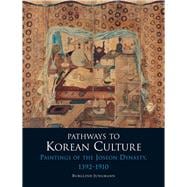 Pathways to Korean Culture: Paintings of the Joseon Dynasty, 1392-1910 9781780233673
