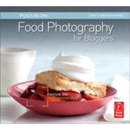 Focus on Food Photography for Bloggers: Focus on the Fundamentals 9780240823676